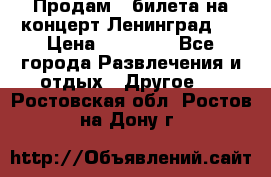 Продам 2 билета на концерт“Ленинград “ › Цена ­ 10 000 - Все города Развлечения и отдых » Другое   . Ростовская обл.,Ростов-на-Дону г.